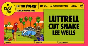 🌴 "Day Trip" feat. Luttrell with Cut Snake & Lee Wells @ LA Historic Park (21+) @ Los Angeles State Historic Park
